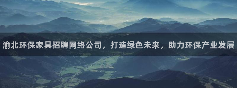 杏耀平台登陆地址：渝北环保家具招聘网络公司，打造绿色未来，助